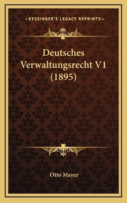 Deutsches Verwaltungsrecht V1 (1895) by Mayer, Otto