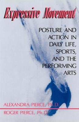 Expressive Movement: Posture and Action in Daily Life, Sports, and the Performing Arts by Pierce, Alexandra