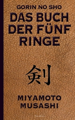 Das Buch der fünf Ringe (Gorin no Sho): Über die Kampfkünste der Samurai - Ein Strategie-Ratgeber für alle Lagen by Miyamoto, Musashi