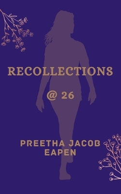 Recollections @ 26 by Eapen, Preetha Jacob