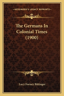 The Germans In Colonial Times (1900) by Bittinger, Lucy Forney