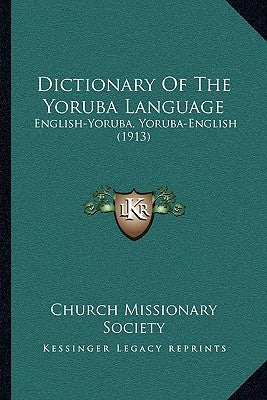 Dictionary Of The Yoruba Language: English-Yoruba, Yoruba-English (1913) by Church Missionary Society