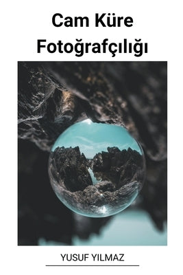 Cam Küre Fotoğrafçılığı by Yilmaz, Yusuf