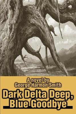 Dark Delta Deep, Blue Goodbye by Smith, George Harmon