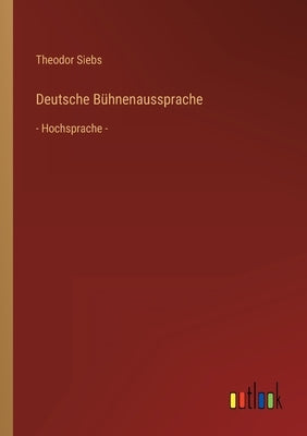 Deutsche Bühnenaussprache: - Hochsprache - by Siebs, Theodor