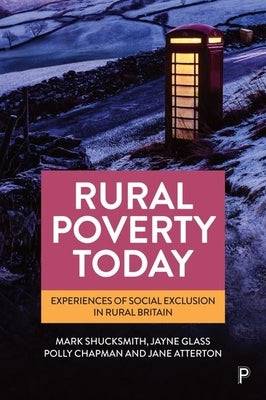 Rural Poverty Today: Experiences of Social Exclusion in Rural Britain by Shucksmith, Mark