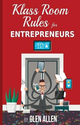 Klass Room Rules for Entrepreneurs by Allen, Glen