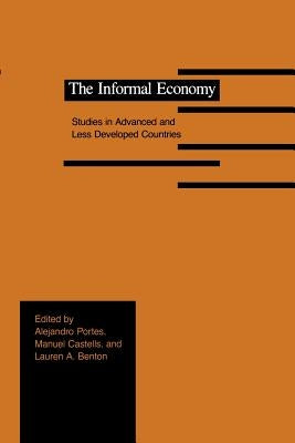 The Informal Economy: Studies in Advanced and Less Developed Countries by Portes, Alejandro
