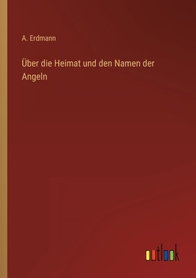Über die Heimat und den Namen der Angeln by Erdmann, A.