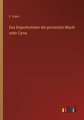 Das Emporkommen der persischen Macht unter Cyrus by Evers, E.
