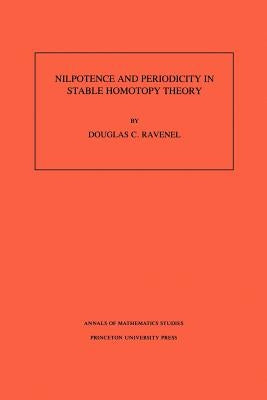 Nilpotence and Periodicity in Stable Homotopy Theory. (Am-128), Volume 128 by Ravenel, Douglas C.
