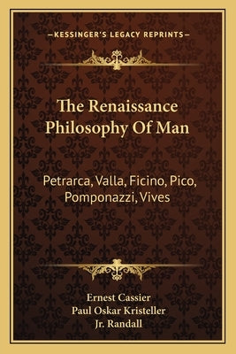 The Renaissance Philosophy of Man: Petrarca, Valla, Ficino, Pico, Pomponazzi, Vives by Cassier, Ernest