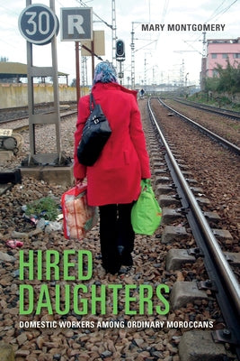 Hired Daughters: Domestic Workers Among Ordinary Moroccans by Montgomery, Mary