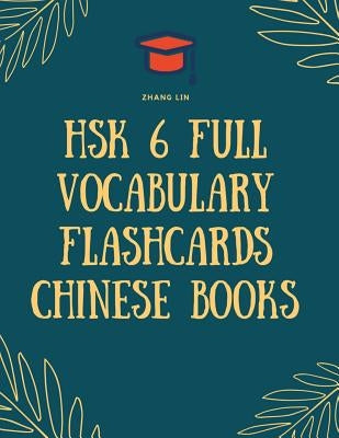 HSK 6 Full Vocabulary Flashcards Chinese Books: Quick way to Practice Complete 2500 words list with Pinyin and English translation. Easy to remember a by Lin, Zhang