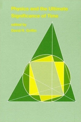 Physics and the Ultimate Significance of Time: Bohm, Prigogine, and Process Philosophy by Griffin, David Ray