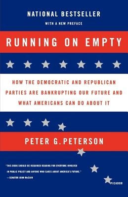Running on Empty: How the Democratic and Republican Parties Are Bankrupting Our Future and What Americans Can Do about It by Peterson, Peter G.
