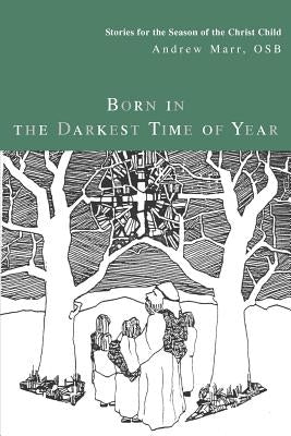Born in the Darkest Time of Year: Stories for the Season of the Christ Child by Marr, Andrew