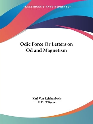 Odic Force Or Letters on Od and Magnetism by Von Reichenbach, Karl