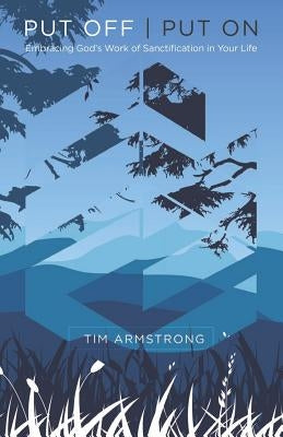 Put Off Put On: Embracing God's Work of Sanctification in Your Life by Armstrong, Tim N.