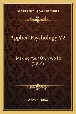 Applied Psychology V2: Making Your Own World (1914) by Hilton, Warren