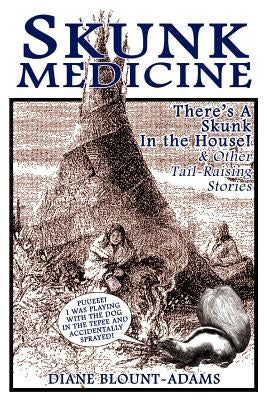 Skunk Medicine: There's a Skunk in the House! and Other Tail-Raising Stories by Blount-Adams, Diane