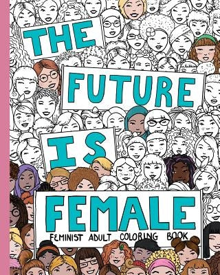 The Future Is Female: Feminist Adult Coloring Book: 30 Stress Relieving Adult Coloring Pages by Design, Creative Collective