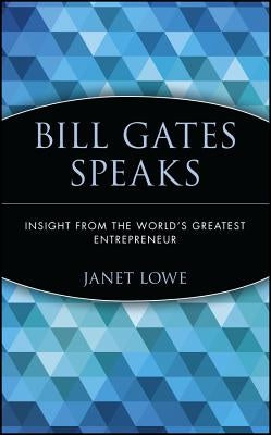 Bill Gates Speaks: Insight from the World's Greatest Entrepreneur by Lowe, Janet C.