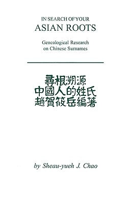 In Search of Your Asian Roots: Genealogical Resources on Chinese Surnames by Chao, Sheau-Yueh J.