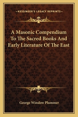 A Masonic Compendium to the Sacred Books and Early Literature of the East by Plummer, George Winslow