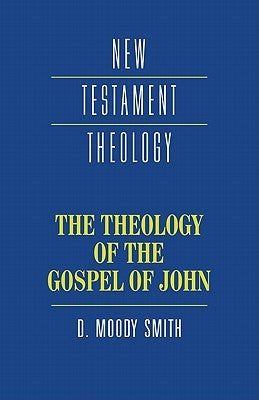 The Theology of the Gospel of John by Smith, Dwight Moody