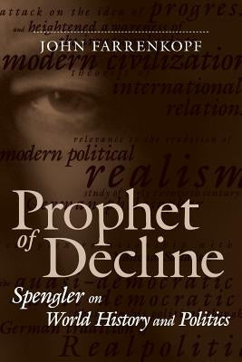 Prophet of Decline: Spengler on World History and Politics by Farrenkopf, John