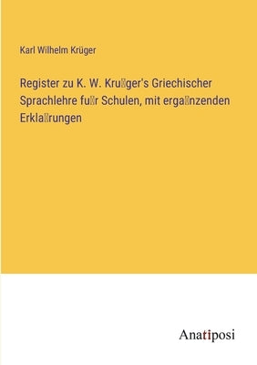 Register zu K. W. Krüger's Griechischer Sprachlehre für Schulen, mit ergänzenden Erklärungen by Krüger, Karl Wilhelm