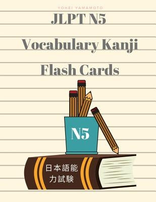 Jlpt N5 Vocabulary Kanji Flash Cards: Practice Reading Full Vocabulary for Japanese Language Proficiency Test N5 with Kanji, Hiragana, Romaji and Engl by Yamamoto, Yohei