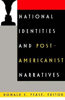 National Identities and Post-Americanist Narratives by Pease, Donald E.