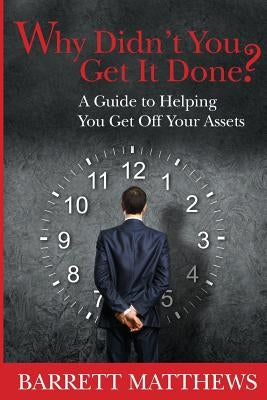 Why Didn't You Get It Done?: A Guide To Helping YOU Get Off Your Assets by Hawkridge, Janelle