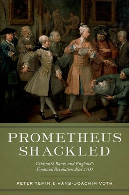 Prometheus Shackled: Goldsmith Banks and England's Financial Revolution After 1700 by Temin, Peter