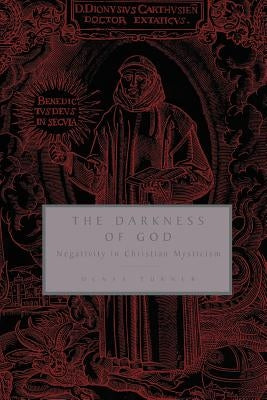 The Darkness of God: Negativity in Christian Mysticism by Turner, Denys