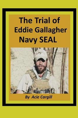 The Trial of Eddie Gallagher, Navy SEAL by Cargill, Acie