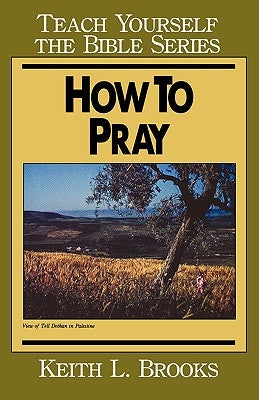 How to Pray- Teach Yourself the Bible Series by Brooks, Keith L.