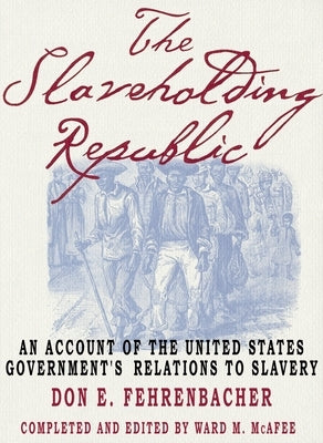 The Slaveholding Republic: An Account of the United States Government's Relations to Slavery by Fehrenbacher, Don E.