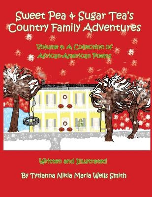 Sweet Pea & Sugar Tea's Country Family Adventures: Volume 4: A Collection of African-American Poems by Wells Smith, Tytianna Nikia Maria