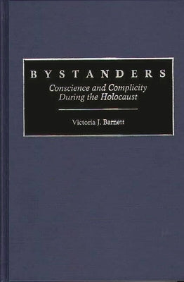 Bystanders: Conscience and Complicity During the Holocaust by Barnett, Victoria J.