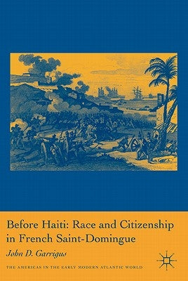 Before Haiti: Race and Citizenship in French Saint-Domingue by Garrigus, J.