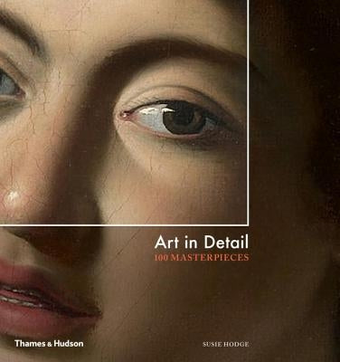 Art in Detail: 100 Masterpieces by Hodge, Susie