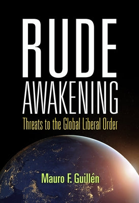 Rude Awakening: Threats to the Global Liberal Order by Guillén, Mauro F.