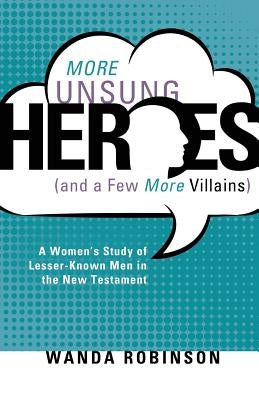 More Unsung Heroes (and a Few More Villains) by Robinson, Wanda