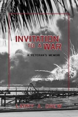 Invitation to a War: My Early War Experience at Pearl Harbor and Guadalcanal by Drew, Larry a.