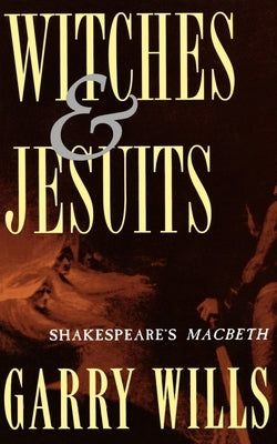 Witches and Jesuits: Shakespeare's Macbeth by Wills, Garry