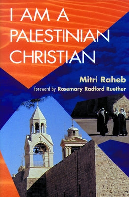 I Am a Palestinian Christian: God and Politics in the Holy Land: A Personal Testimony by Raheb, Mitri