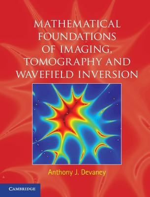 Mathematical Foundations of Imaging, Tomography and Wavefield Inversion by Devaney, Anthony J.
